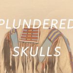 Plundered Skulls and Stolen Spirits: Inside the Fight to Reclaim Native America’s Culture