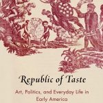 Republic of Taste: Art, Politics, and Everyday Life in Early America