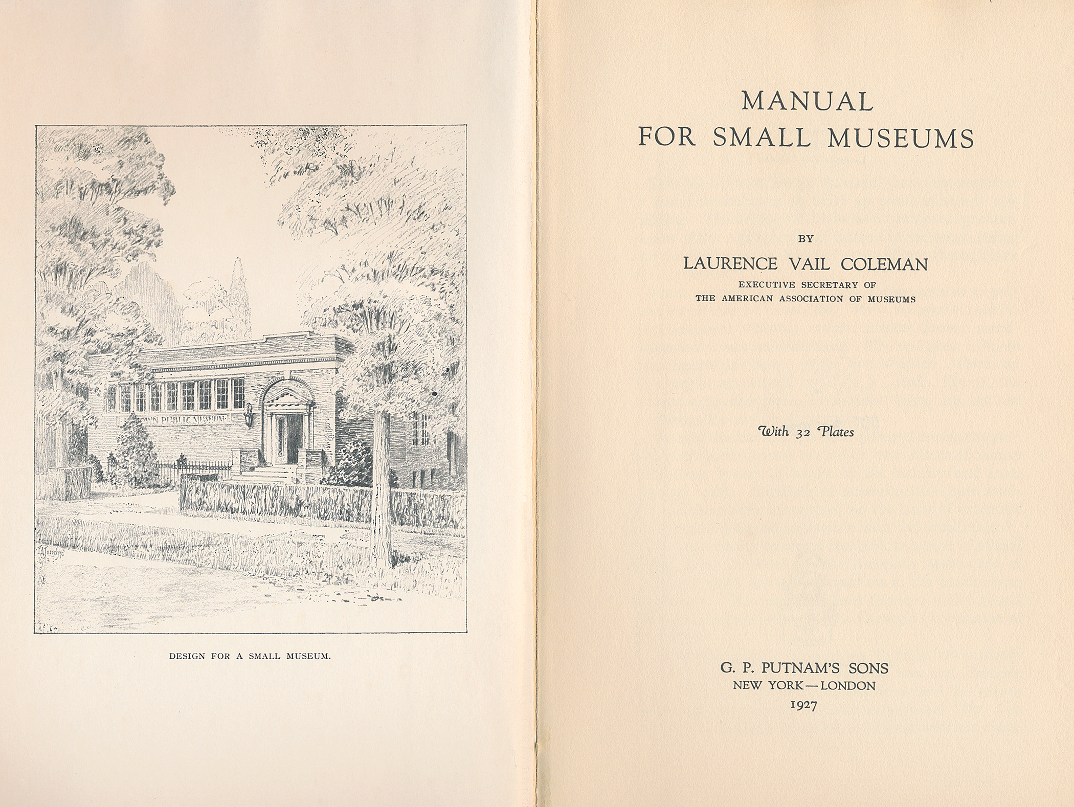An open book, with a black-and-white illustration of a masonry building surrounded by greenery on the left-hand page, captioned "Design for a Small Museum," and a title page on the right-hand page, reading "Manual / For Small Museums / by / Laurence Vail Coleman / Executive Secretary of / The American Association of Museums / With 32 Plates"