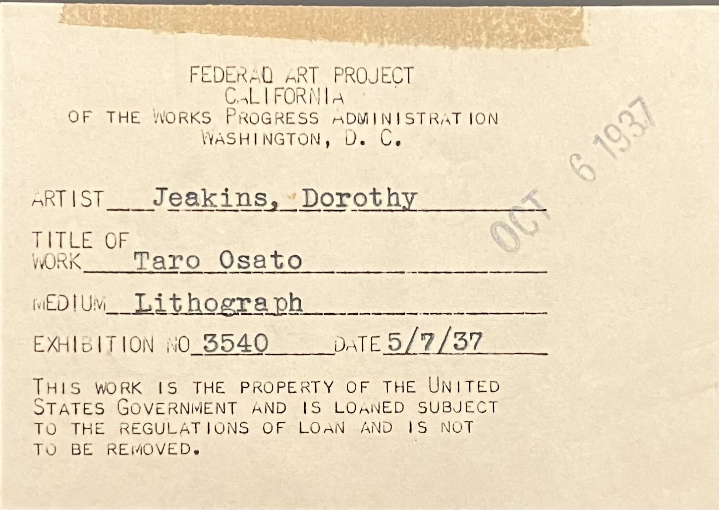 Stamp with header "Federal Art Project / California / of the Works Progress Administration / Washington, D. C." The following sections are filled with typescript: Artist: "Jeakins, Dorothy"; Title of Work: "Taro Osato"; Medium: "Lithograph"; Exhibition No: "3540"; Date: "5/7/37." Underneath are the printed words "This work is the property of the United / States Government and is Loaned subject / to the regulations of Loan and is not/ to be removed.