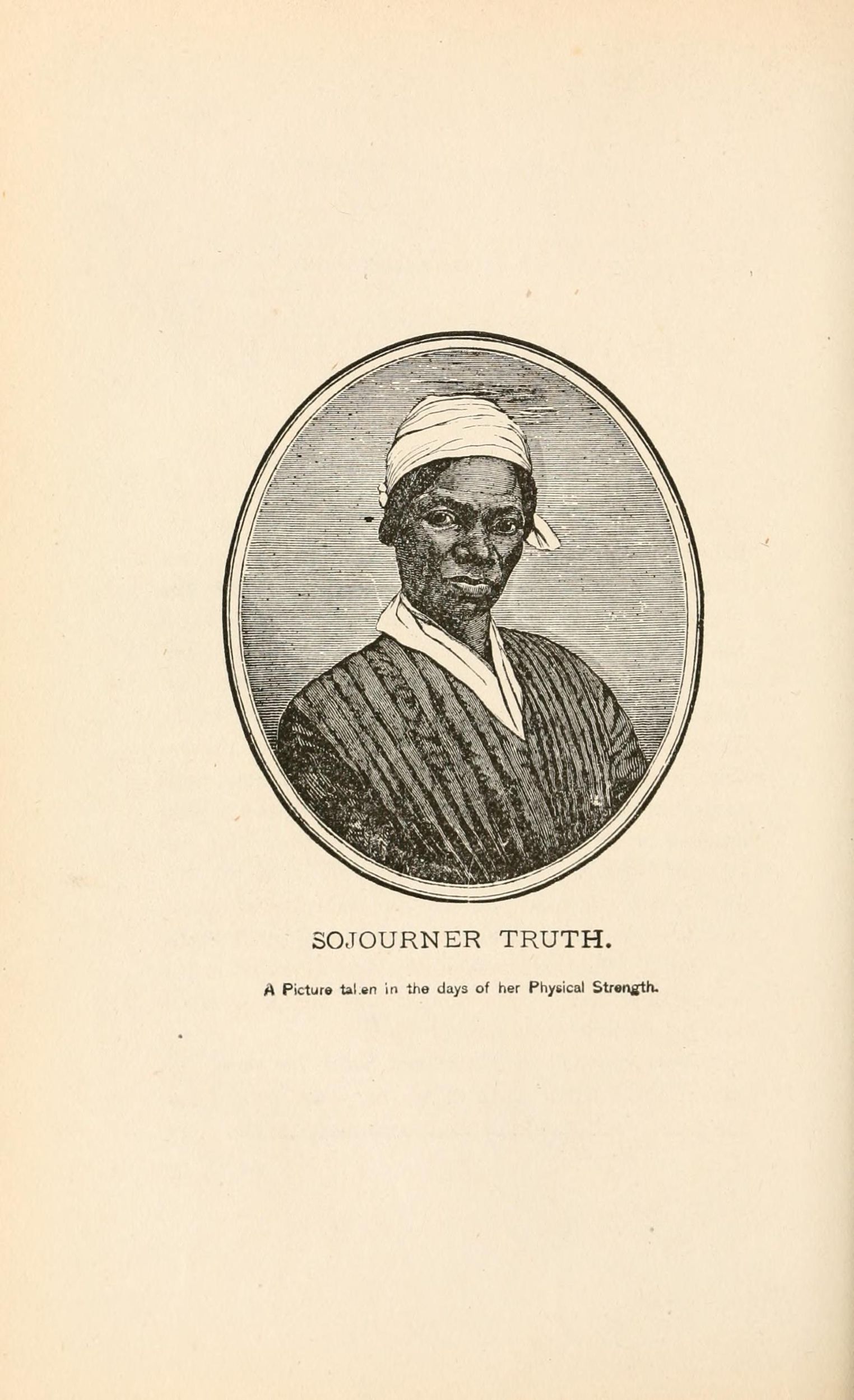 Black-and-white wood engraving of head and shoulders of a Black woman wearing a white headscarf and a dark dress with a white collar. The portrait is enclosed within an oval; underneath it is hte inscription "Sojourner Truth / A picture taken in the days of her physical strength"